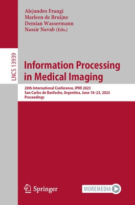 Information Processing in Medical Imaging: 28th International Conference, Ipmi 2023, San Carlos de Bariloche, Argentina, June 18-23, 2023, Proceedings by Frangi, Alejandro