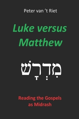 Luke versus Matthew: Reading the Gospels as Midrash by Van 't Riet, Peter