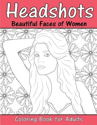 Headshots: Beautiful Faces of Women: Adult Coloring Book by Ingrais, Beth