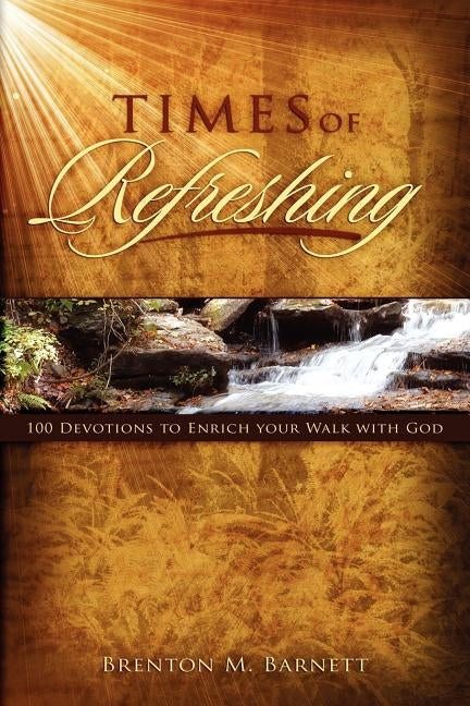 Times of Refreshing: 100 Devotions to Enrich Your Walk with God by Barnett, Brenton M.