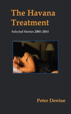 The Havana Treatment: Selected Stories 2001-2014 by Devine, Peter