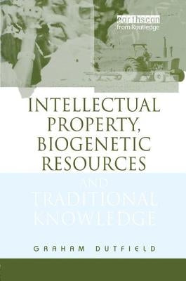 Intellectual Property, Biogenetic Resources and Traditional Knowledge by Dutfield, Graham