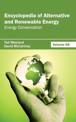 Encyclopedia of Alternative and Renewable Energy: Volume 06 (Energy Conservation) by Weyland, Ted