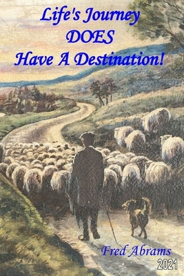 Life's Journey DOES Have A Destination ! by Abrams, Fred