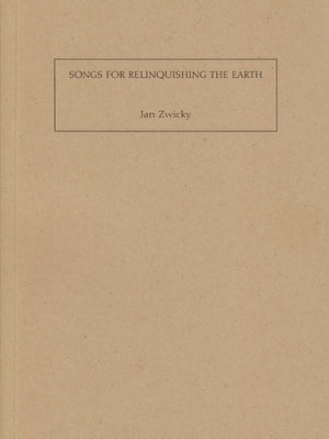 Songs for Relinquishing the Earth by Zwicky, Jan