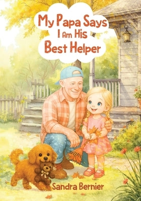 My Papa Says I am His Best Helper by Bernier, Sandra