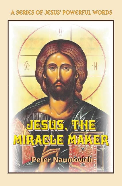 Jesus, the Miracle Maker by Naumovich, Peter
