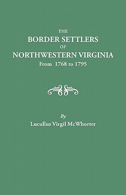 Border Settlers of Northeastern Virginia from 1768 to 1795 by McWhorter, Lucullus V.
