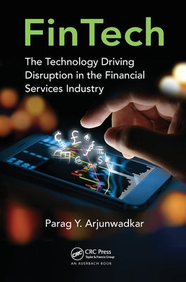 Fintech: The Technology Driving Disruption in the Financial Services Industry by Arjunwadkar, Parag Y.