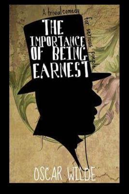 The Importance of Being Earnest A Trivial Comedy for Serious People by Wilde, Oscar