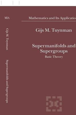 Supermanifolds and Supergroups: Basic Theory by Tuynman, Gijs M.