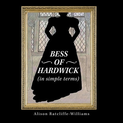 Bess of Hardwick (In Simple Terms) by Ratcliffe-Williams, Alison