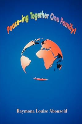 Peace-ing Together One Family by Abouzeid, Raymona Louise