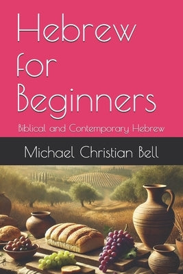 Hebrew for Beginners: Biblical and Contemporary Hebrew by Bell, Michael Christian
