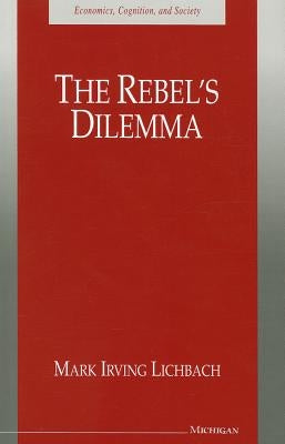 The Rebel's Dilemma by Lichbach, Mark I.