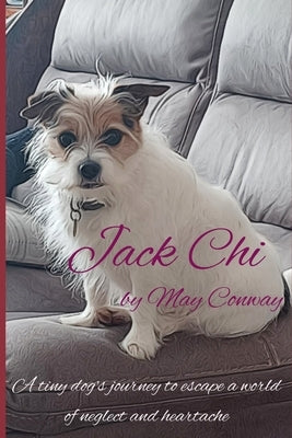 Jack Chi: A delightful book for all ages about a tiny dog's journey to escape a dog hoarder's house. by Conway, May