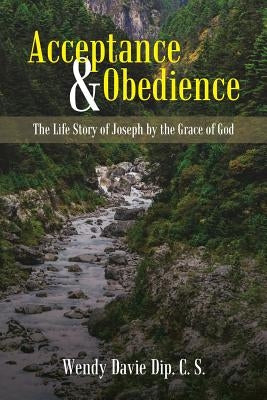 Acceptance & Obedience: The Life Story of Joseph by the Grace of God by Davie Dip C. S., Wendy