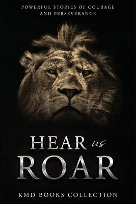 Hear Us Roar: Lion Edition: Powerful Stories of Courage and Perseverance by Weaver, Karen