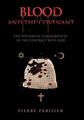 Blood and the Covenant: The Historical Consequences of the Contract with God by Parisien, Pierre