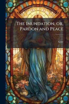The Inundation, or, Pardon and Peace: A Christmas Story by Gore, 1799-1861