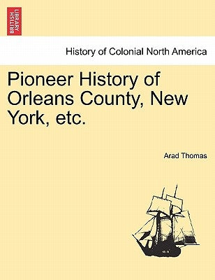 Pioneer History of Orleans County, New York, etc. by Thomas, Arad