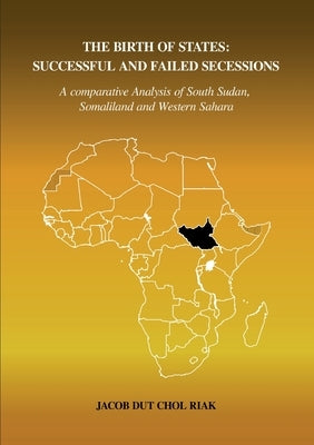 The Birth of States: Successful and Failed Secessions by Riak, Jacob Dut Chol