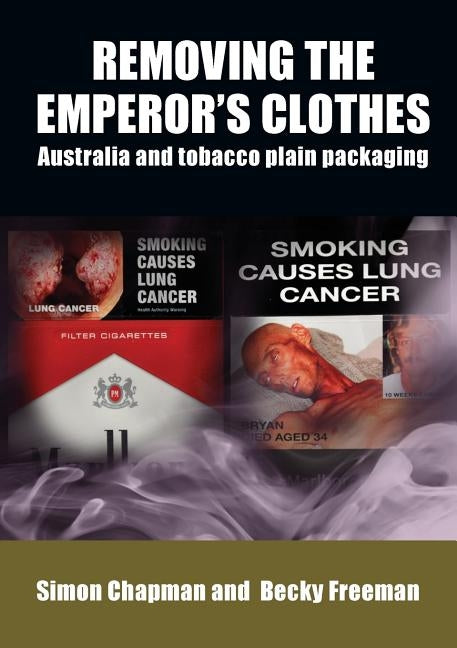 Removing the emperor's clothes: Australia and tobacco plain packaging by Chapman, Simon