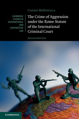 The Crime of Aggression under the Rome Statute of the International Criminal Court by McDougall, Carrie