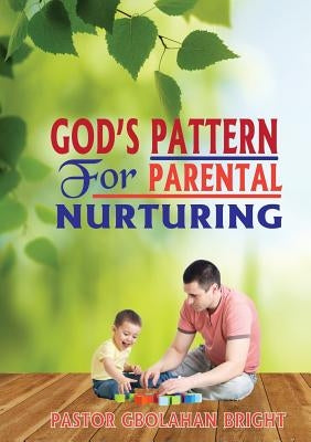 God's Pattern for Parental Nurturing by Bright, Pastor Gbolahan