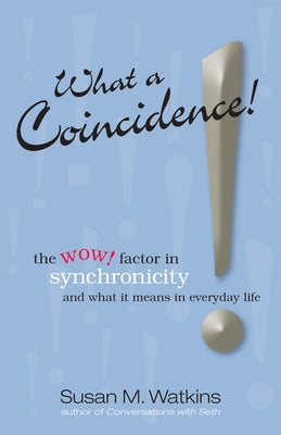 What a Coincidence!: The Wow! Factor in Synchronicity and What It Means in Everyday Life by Watkins, Susan M.