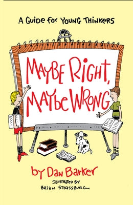 Maybe Right, Maybe Wrong: A Guide for Young Thinkers by Barker, Dan