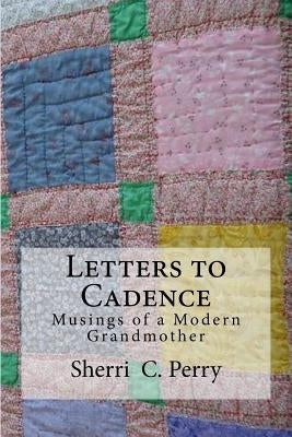 Letters to Cadence: Musings of a Modern Grandmother by Perry, Sherri C.