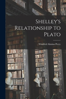 Shelley's Relationship to Plato by Perry, Winifred Almina