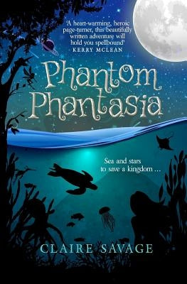 Phantom Phantasia: Sea and stars to save a kingdom ... by Savage, Claire