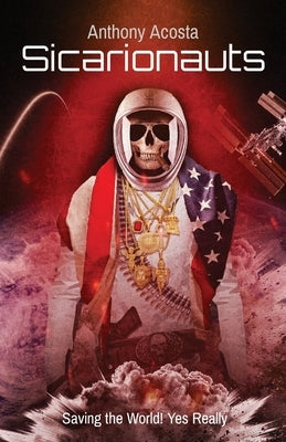Sicarionauts: Saving the World! Yes Really by Acosta, Anthony J.