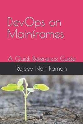 Devops on Mainframes a Quick Reference Guide: Rajeev Nair Raman by Raman, Rajeev Nair