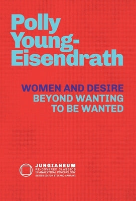 Women and Desire: Beyond Wanting to be Wanted by Young-Eisendrath, Polly