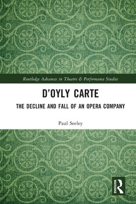D'Oyly Carte: The Decline and Fall of an Opera Company by Seeley, Paul
