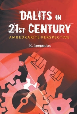 Dalits In 21st Century: Ambedkarite Perspective by Jamanadas, K.