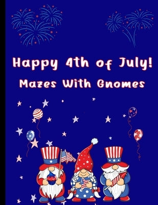 Happy 4th of July Mazes With Gnomes: Mazes For Kids Ages 7-12 by Works, 4ls