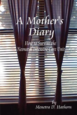 A Mother's Diary: How to Survive the Neonatal Intensive Care Unit by Hathorn, Menetra