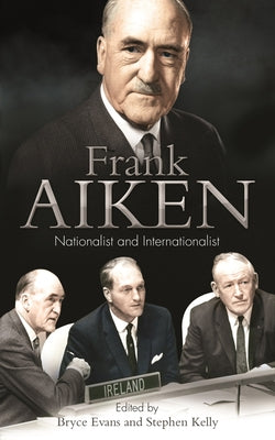 Frank Aiken: Nationalist and Internationalist by Evans, Bryce