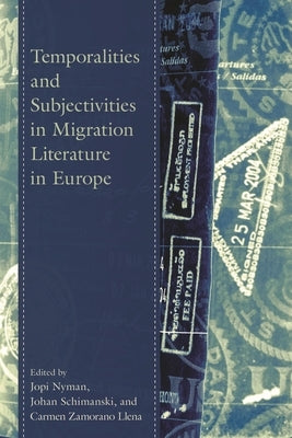 Temporalities and Subjectivities in Migration Literature in Europe by Nyman, Jopi