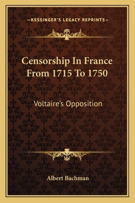 Censorship In France From 1715 To 1750: Voltaire's Opposition by Bachman, Albert