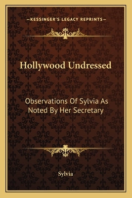 Hollywood Undressed: Observations of Sylvia as Noted by Her Secretary by Sylvia