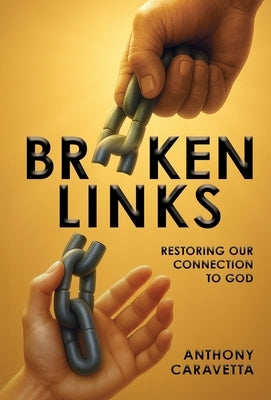 Broken Links: Restoring Our Connection to God by Caravetta, Anthony