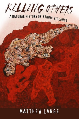 Killing Others: A Natural History of Ethnic Violence by Lange, Matthew