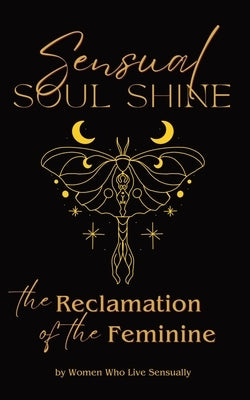 Sensual Soul Shine: The Reclamation of the Feminine by Myers, Carrie
