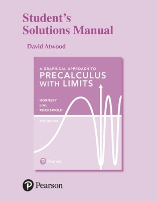 A Graphical Approach to Precalculus with Limits, 7e (C)2019 Student's Solutions Manual by Hornsby, John