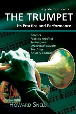The Trumpet: Its Practice and Performance - A Guide for Students by Snell, Howard